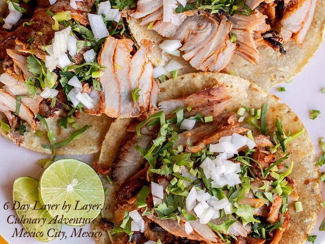6 Day Layer by Layer, a Culinary Adventure in Mexico City, Mexico